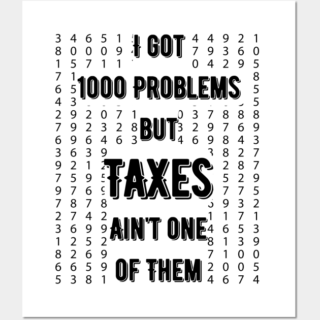 Tax humor tee, I Got 1000 Problems, Taxes Ain't One of Them Wall Art by Kibria1991